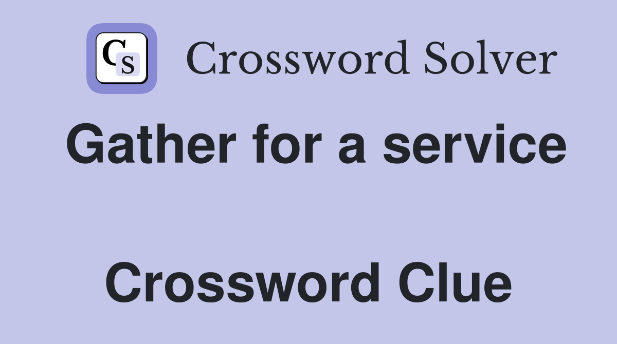 Gather for a service  Crossword Clue