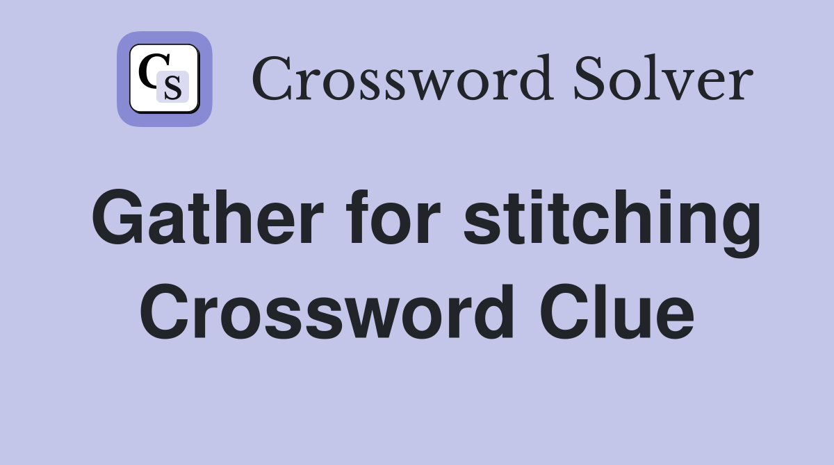 Gather for stitching Crossword Clue