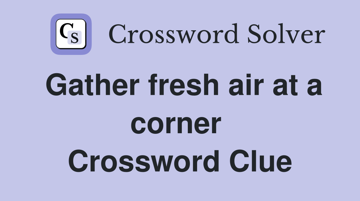 Gather fresh air at a corner  Crossword Clue