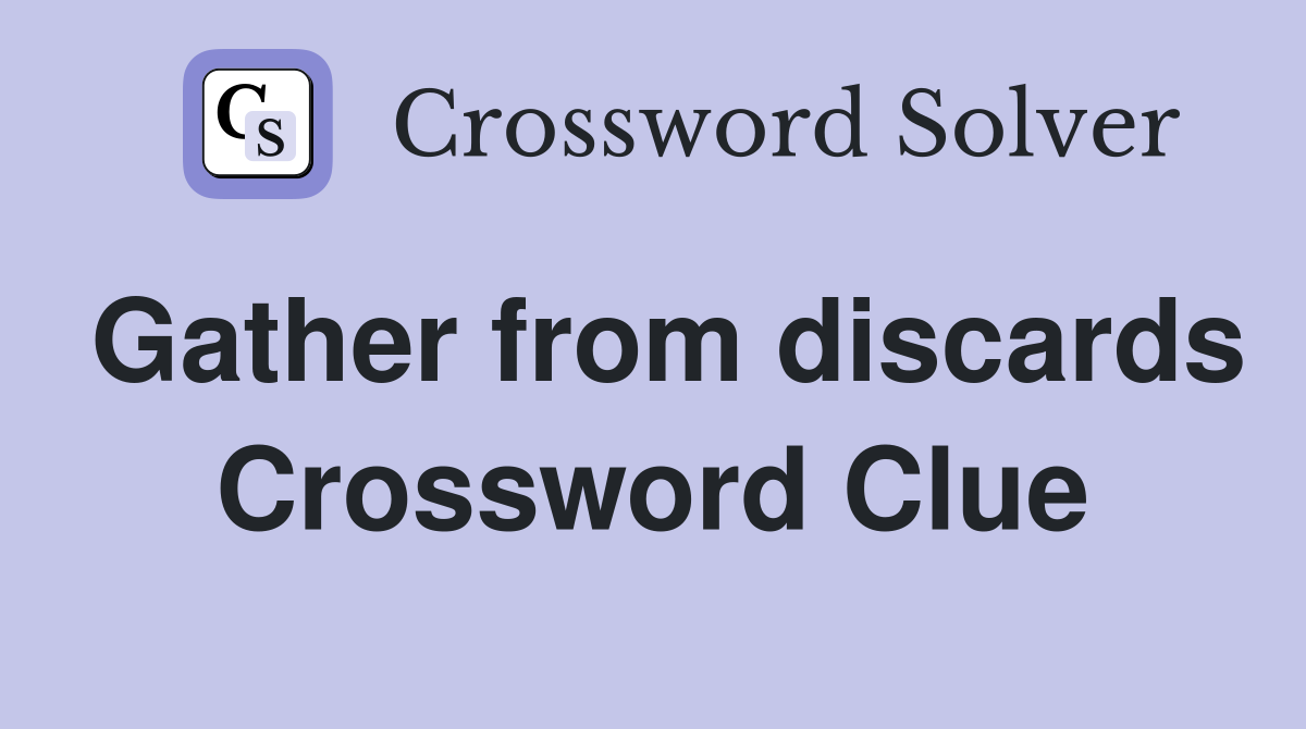 Gather from discards Crossword Clue