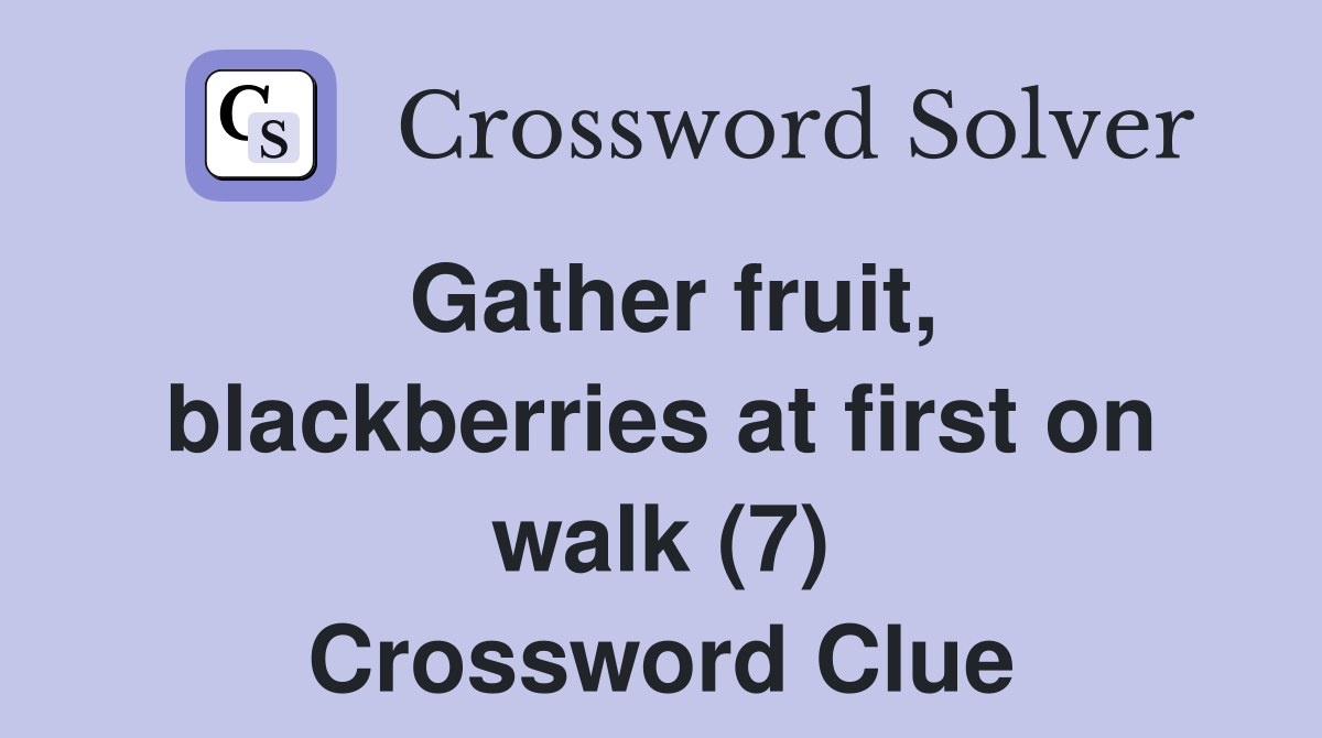 Gather fruit, blackberries at first on walk (7) Crossword Clue