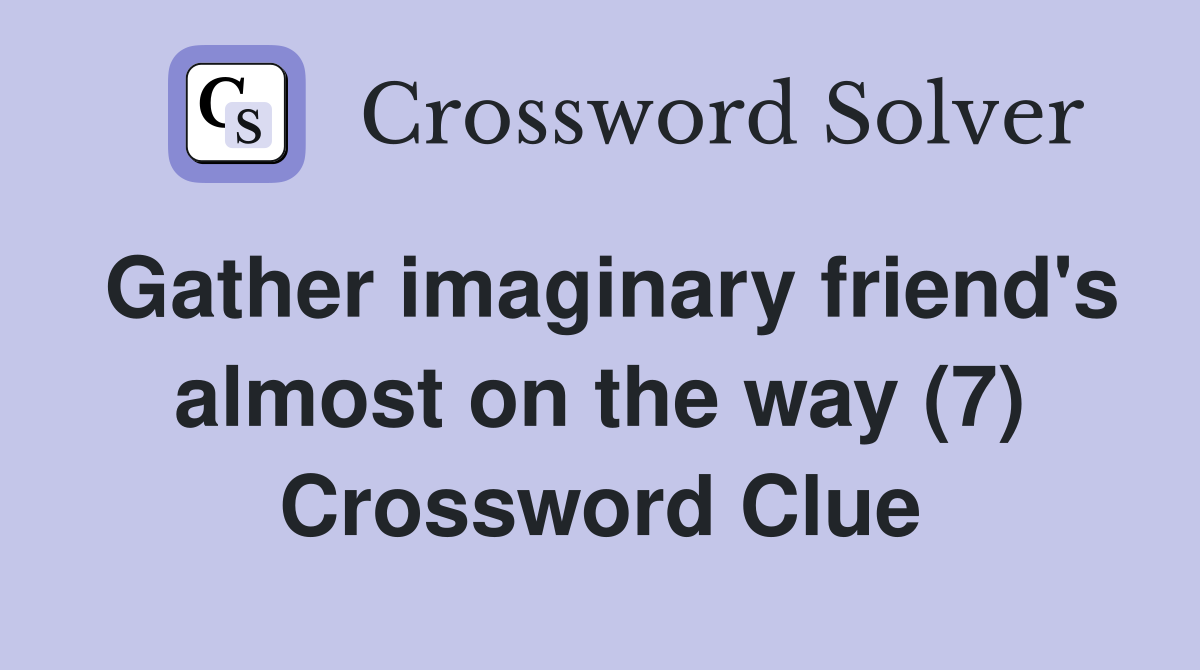 Gather imaginary friend's almost on the way (7) Crossword Clue