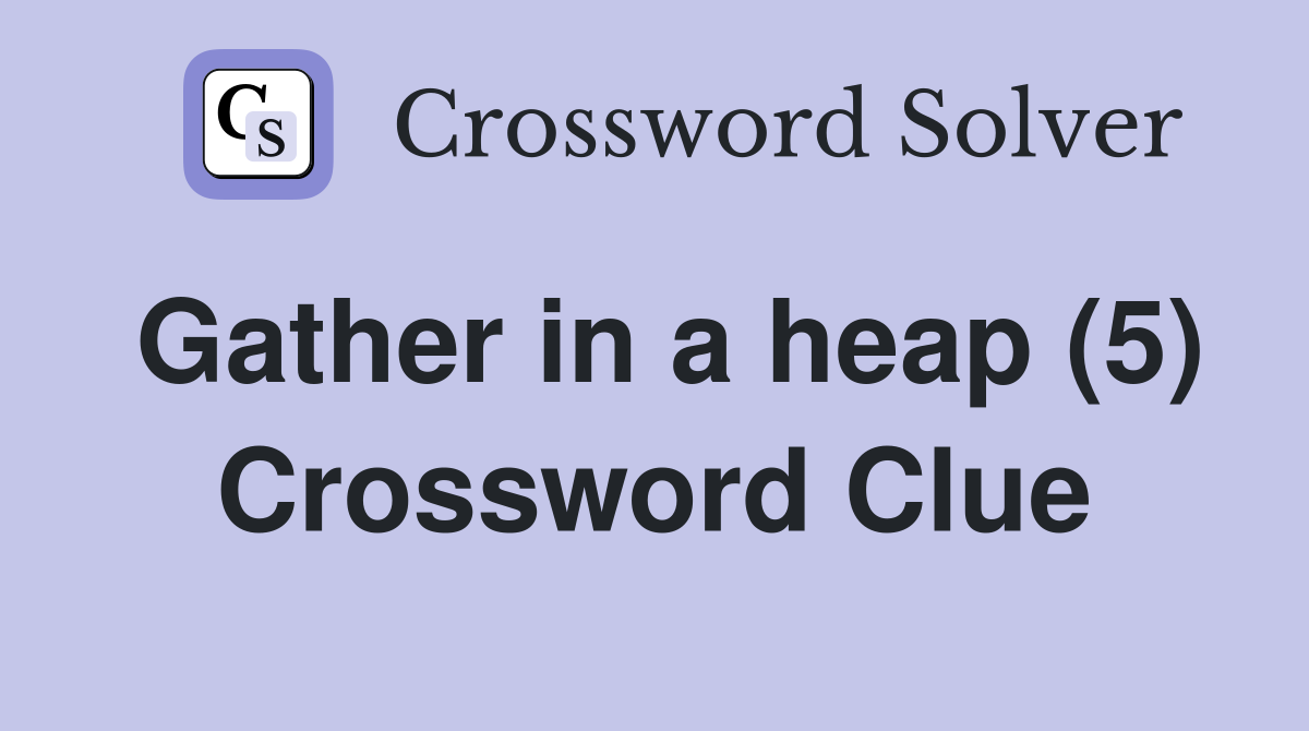 Gather in a heap (5) Crossword Clue
