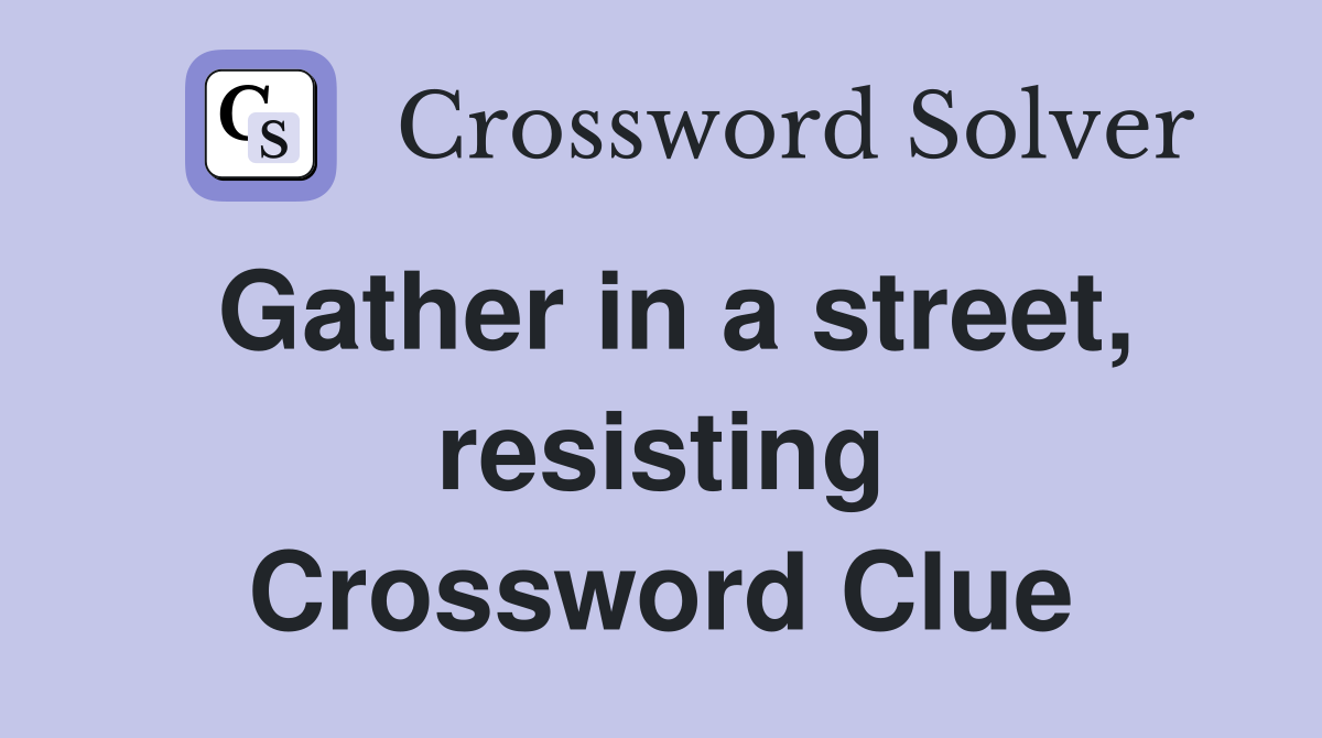 Gather in a street, resisting Crossword Clue
