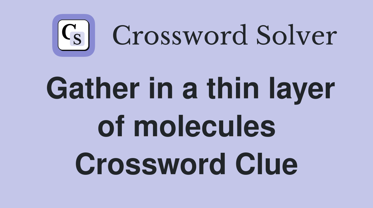 Gather in a thin layer of molecules Crossword Clue