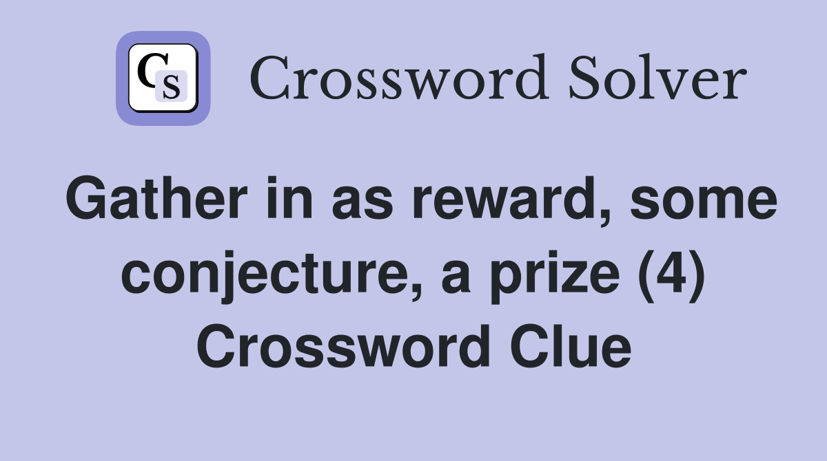Gather in as reward, some conjecture, a prize (4) Crossword Clue