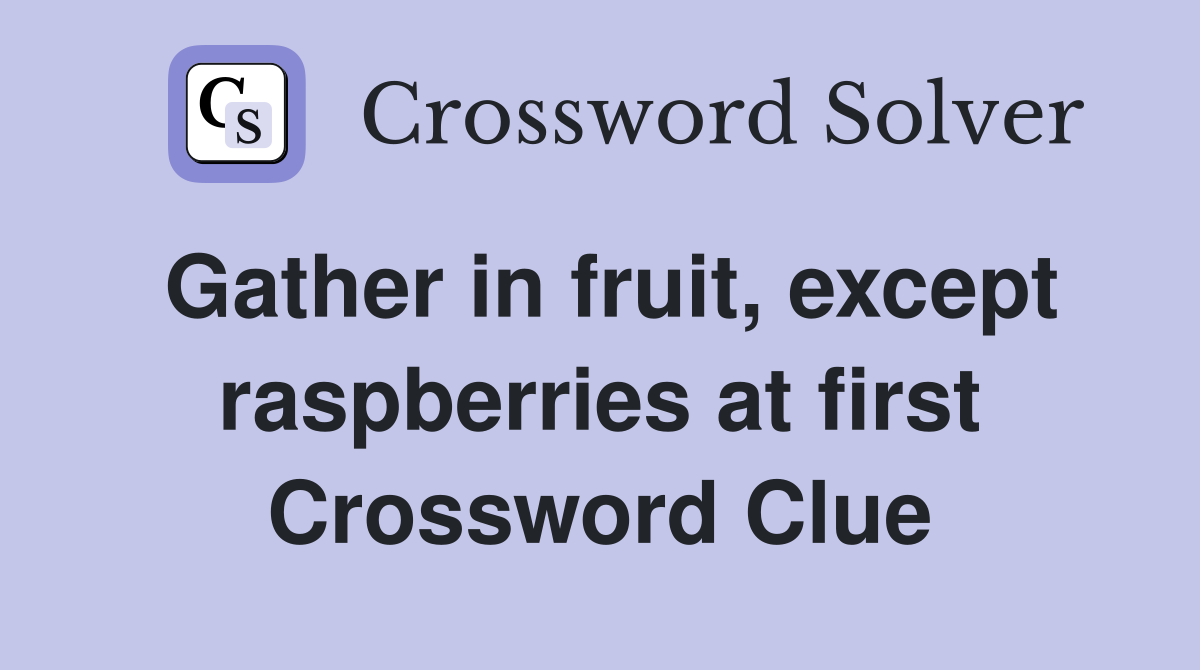 Gather in fruit, except raspberries at first Crossword Clue