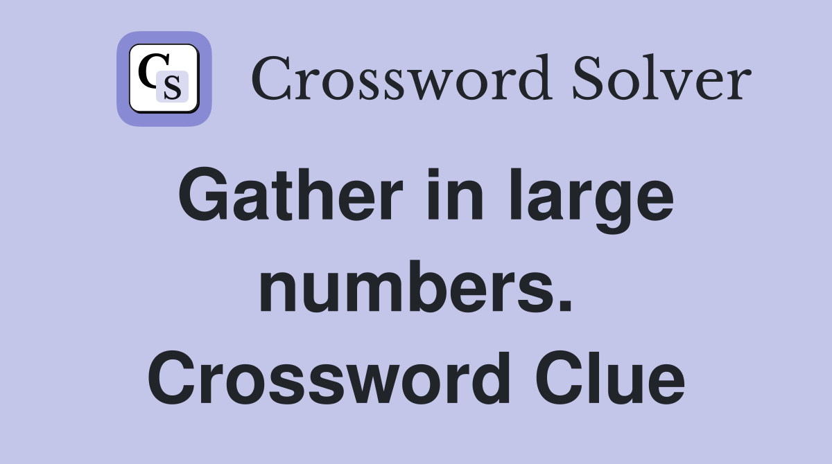 Gather in large numbers. Crossword Clue