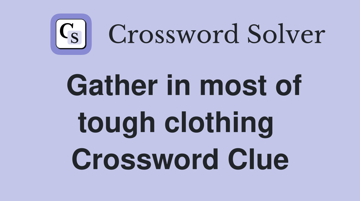 Gather in most of tough clothing  Crossword Clue