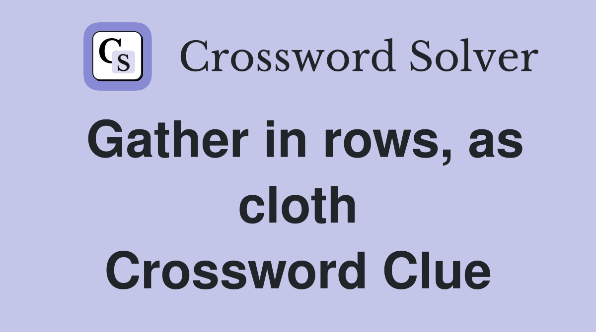 Gather in rows, as cloth Crossword Clue