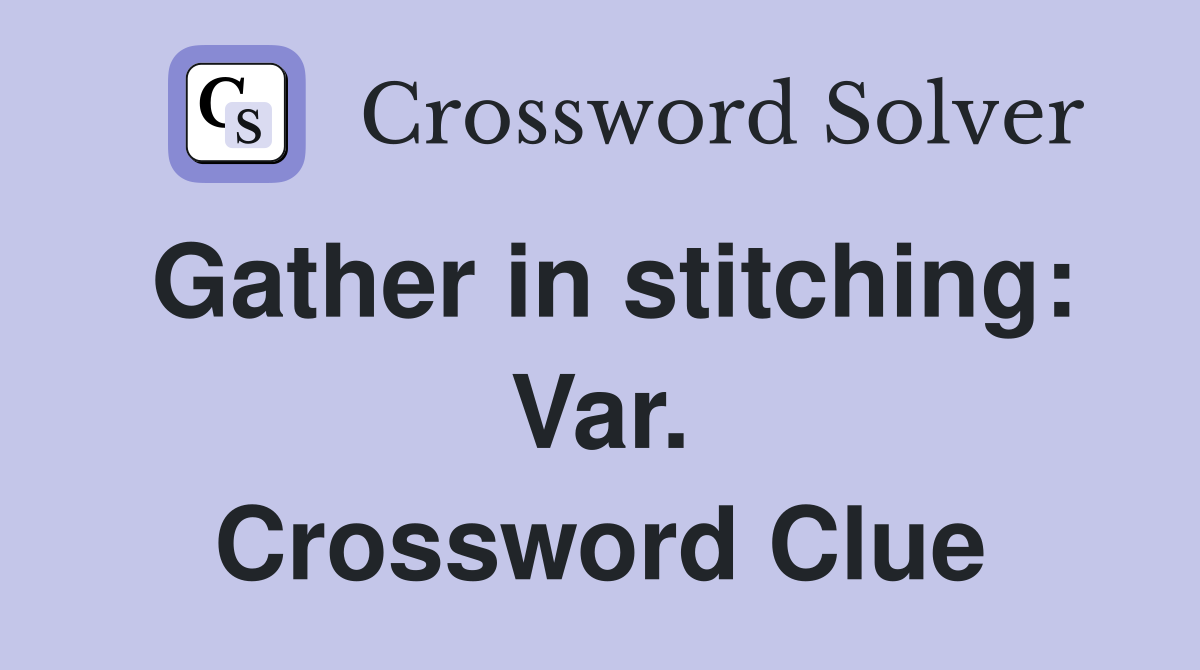 Gather in stitching: Var. Crossword Clue