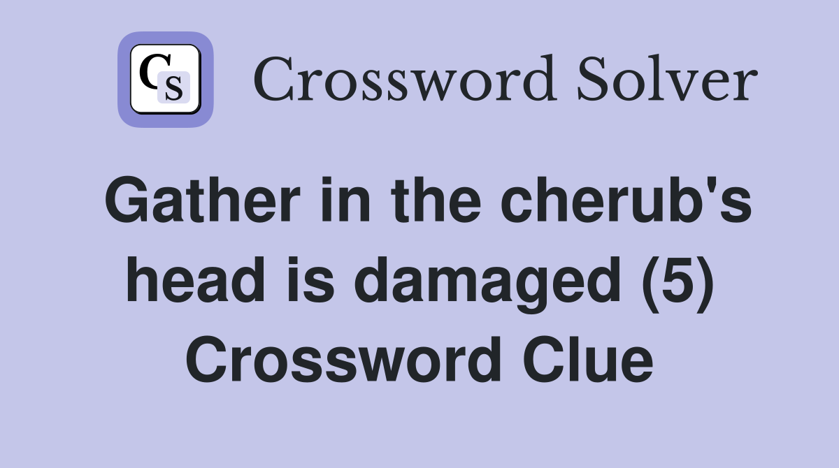 Gather in the cherub's head is damaged (5) Crossword Clue