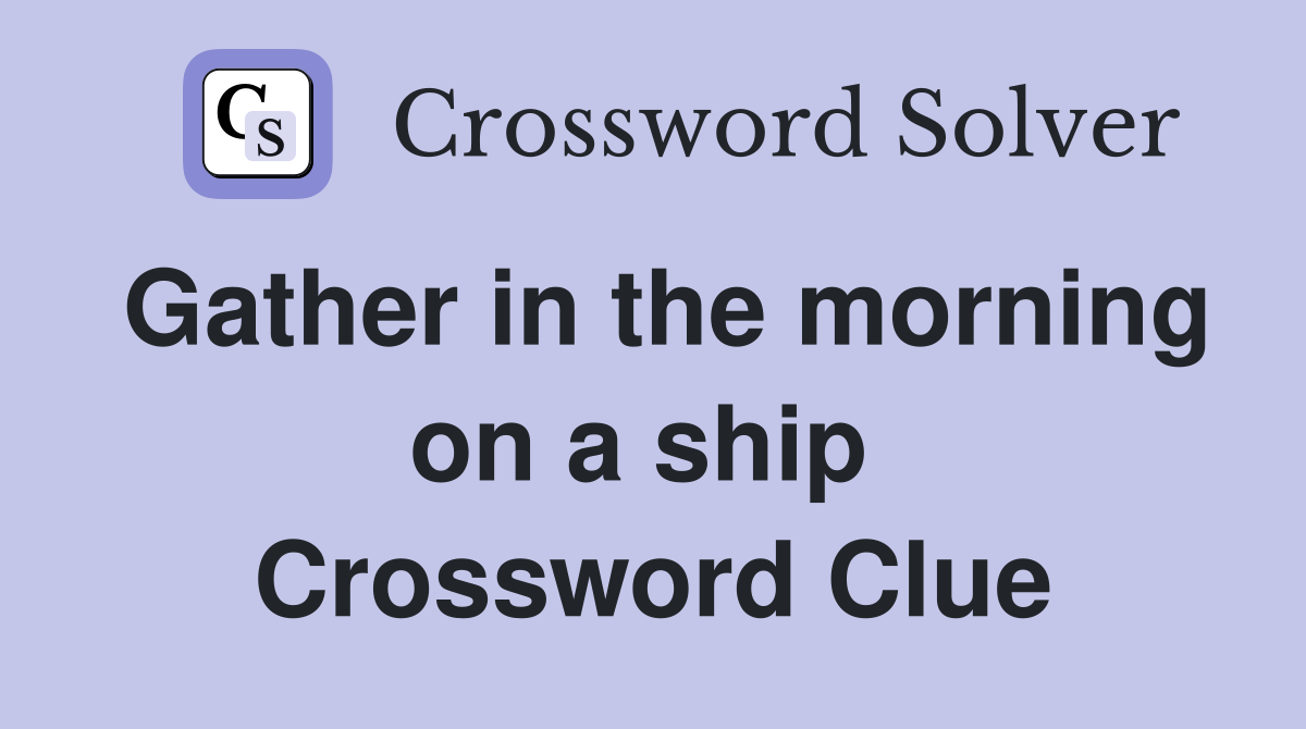 Gather in the morning on a ship  Crossword Clue