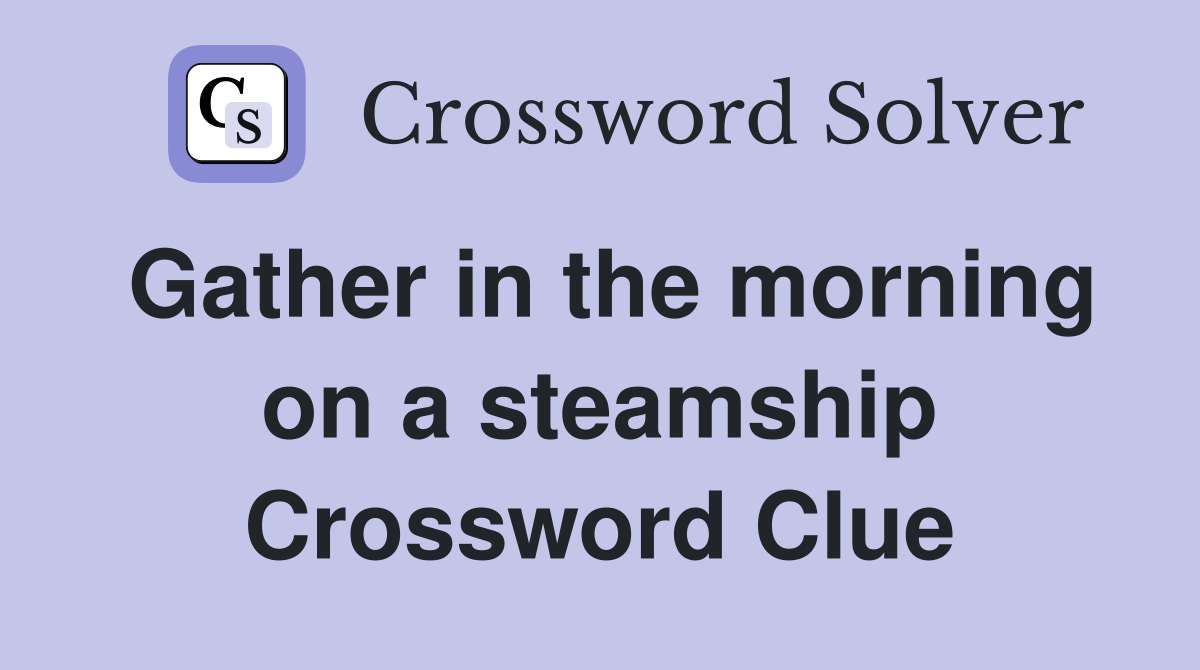 Gather in the morning on a steamship Crossword Clue