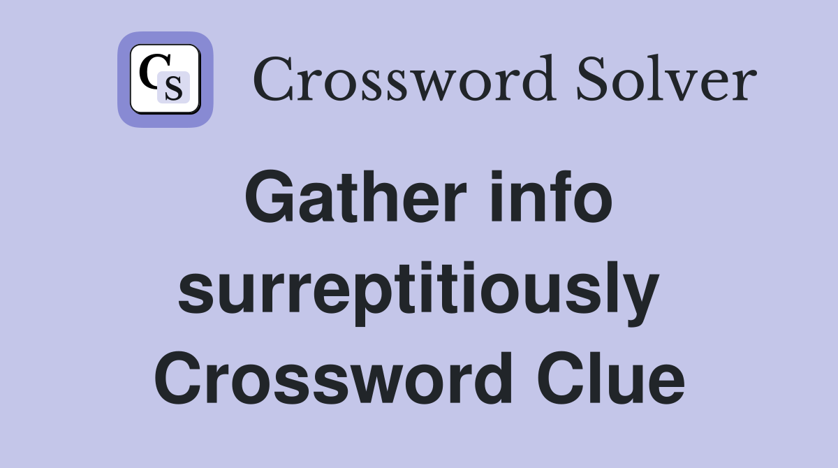 Gather info surreptitiously Crossword Clue