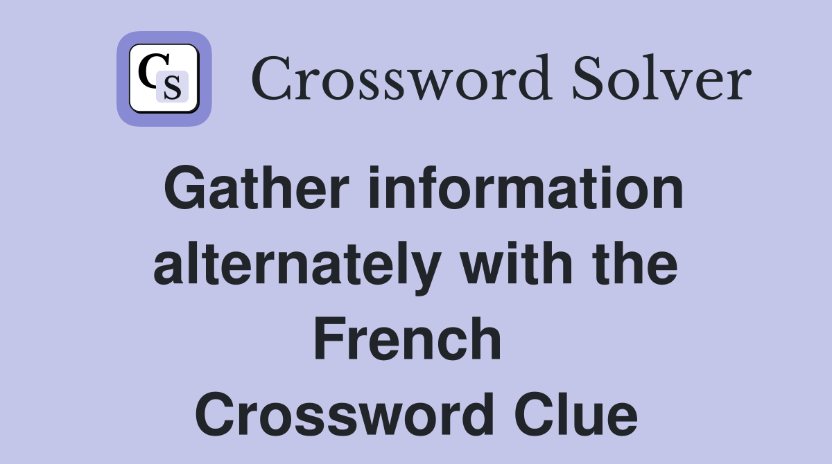 Gather information alternately with the French  Crossword Clue