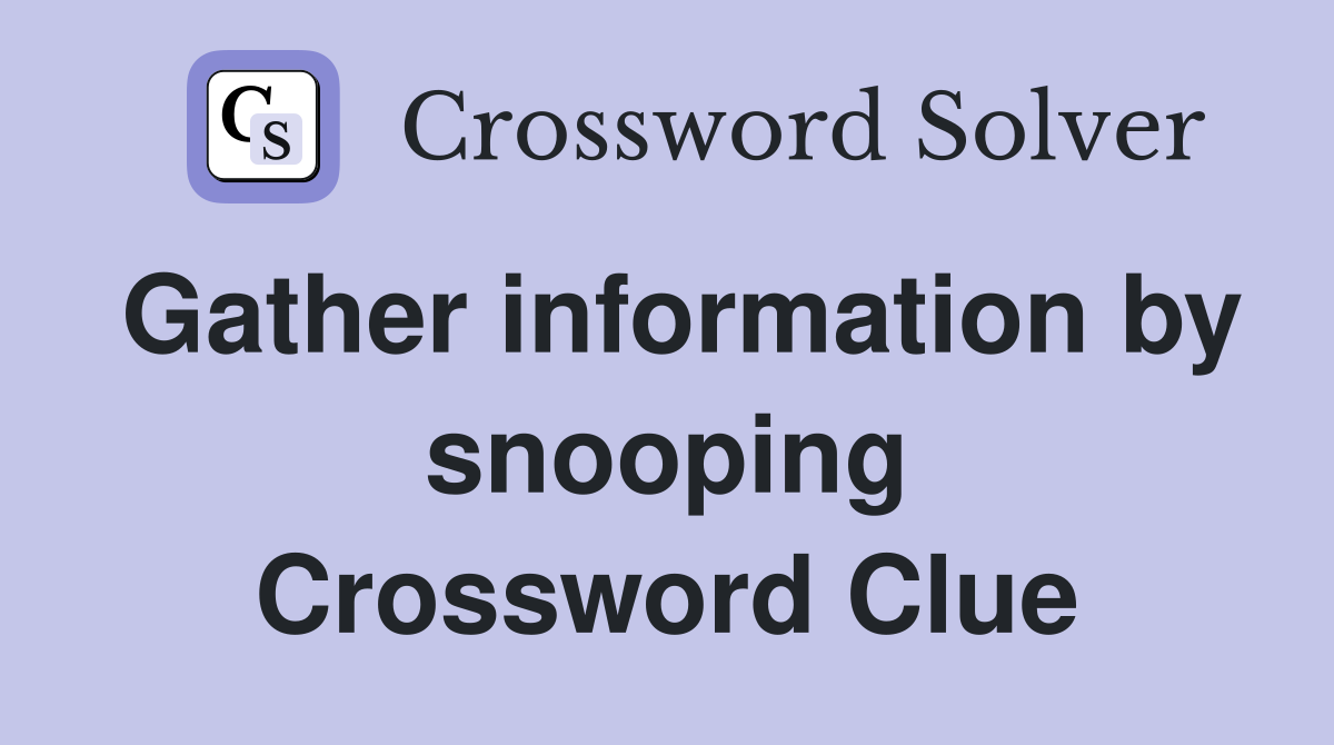 Gather information by snooping Crossword Clue