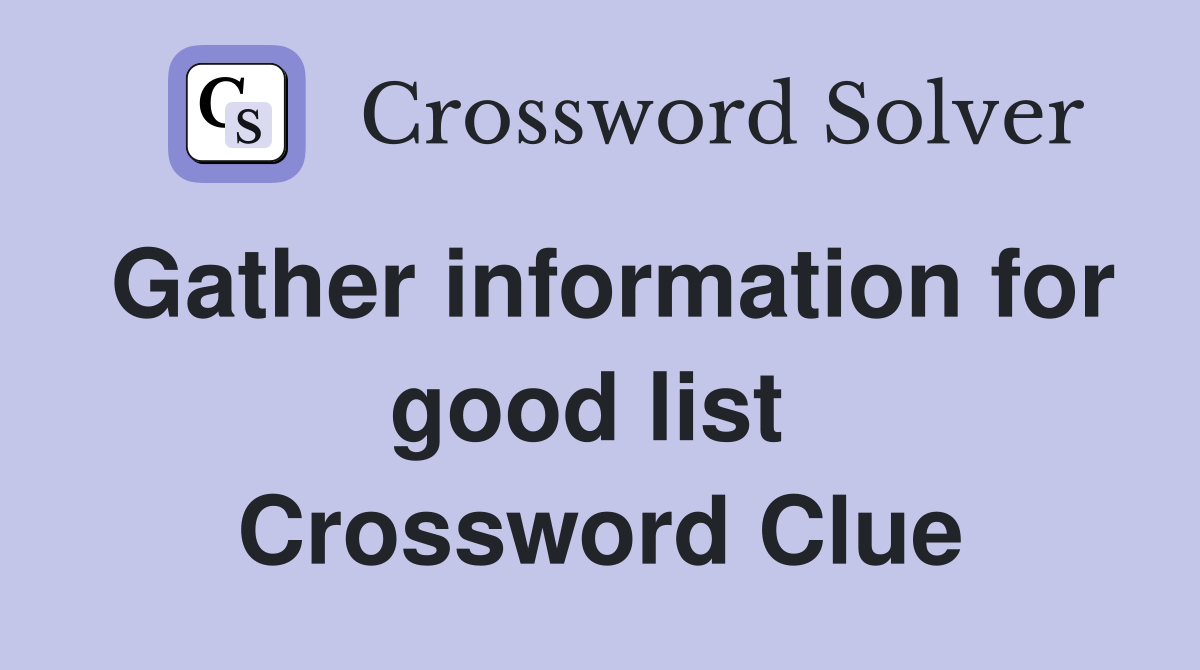 Gather information for good list  Crossword Clue