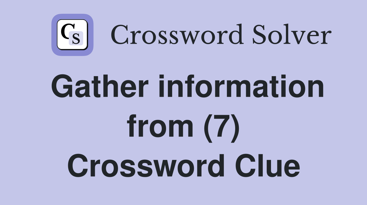 Gather information from (7) Crossword Clue