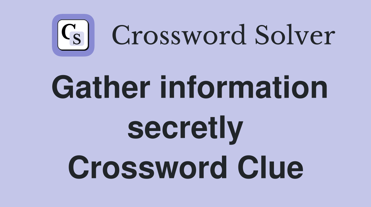Gather information secretly Crossword Clue