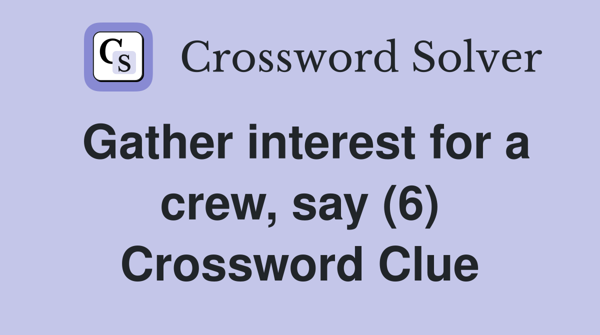 Gather interest for a crew, say (6) Crossword Clue