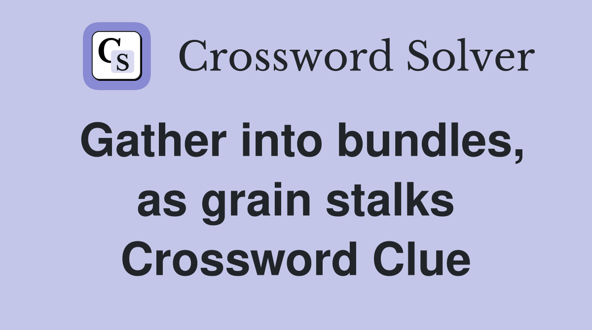 Gather into bundles, as grain stalks Crossword Clue