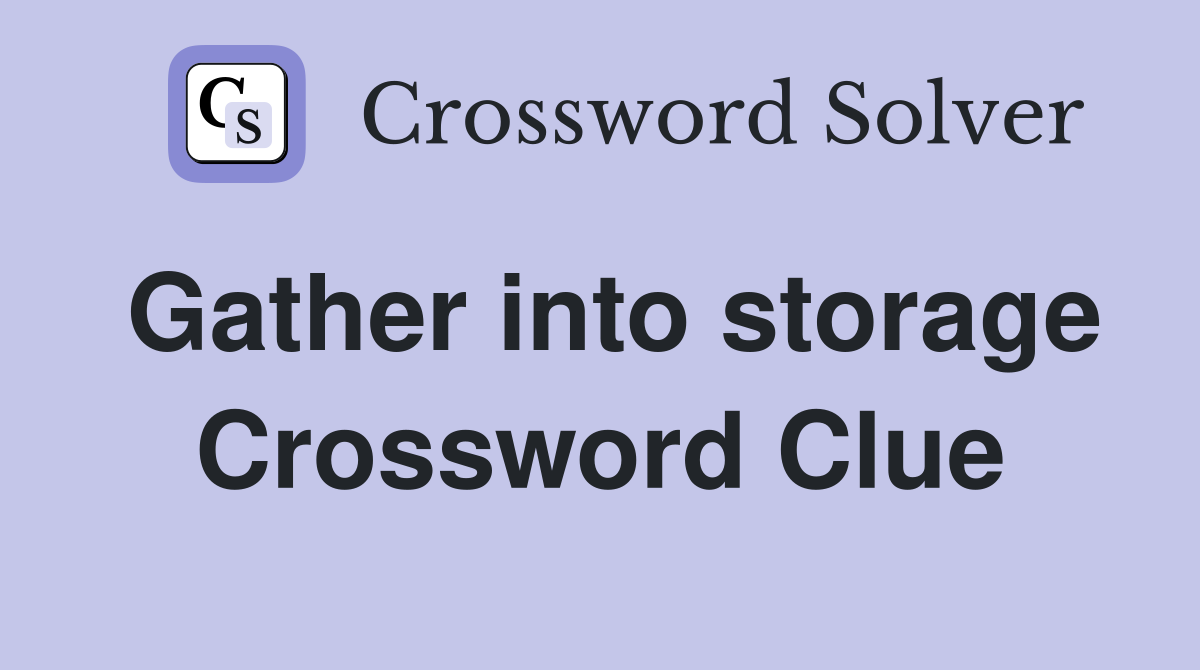 Gather into storage Crossword Clue