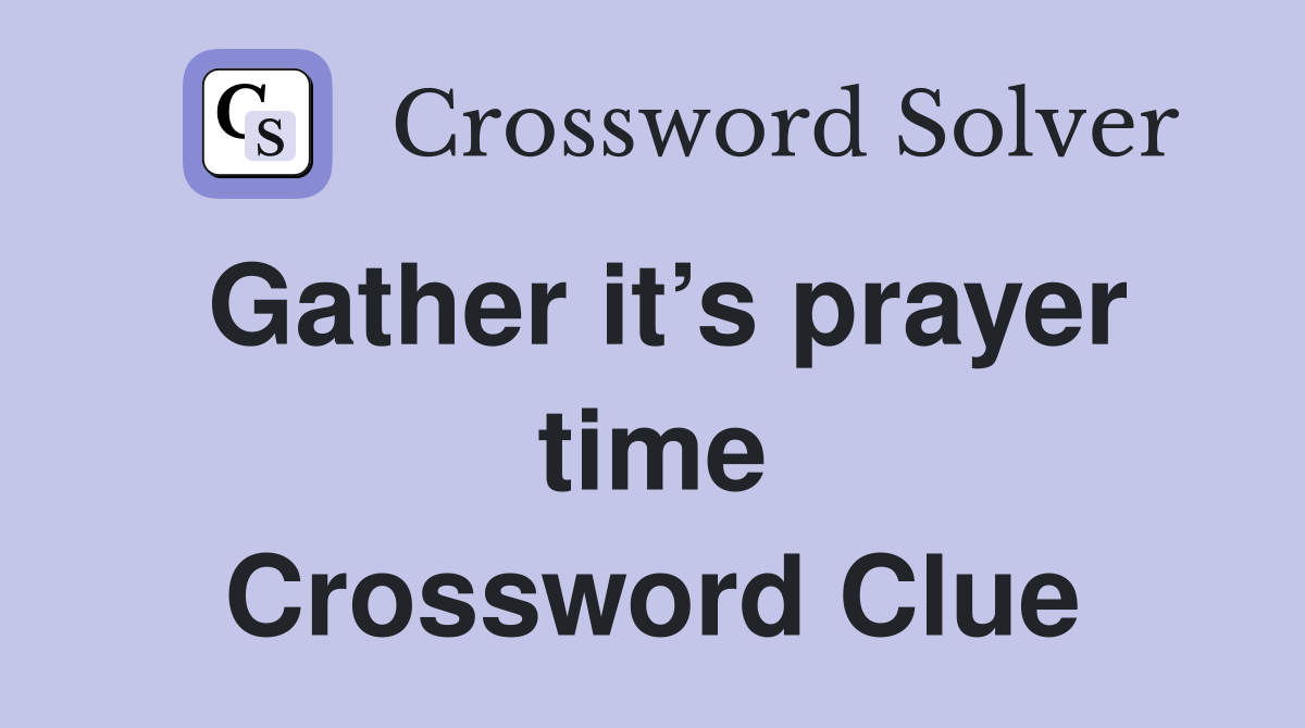 Gather it’s prayer time Crossword Clue