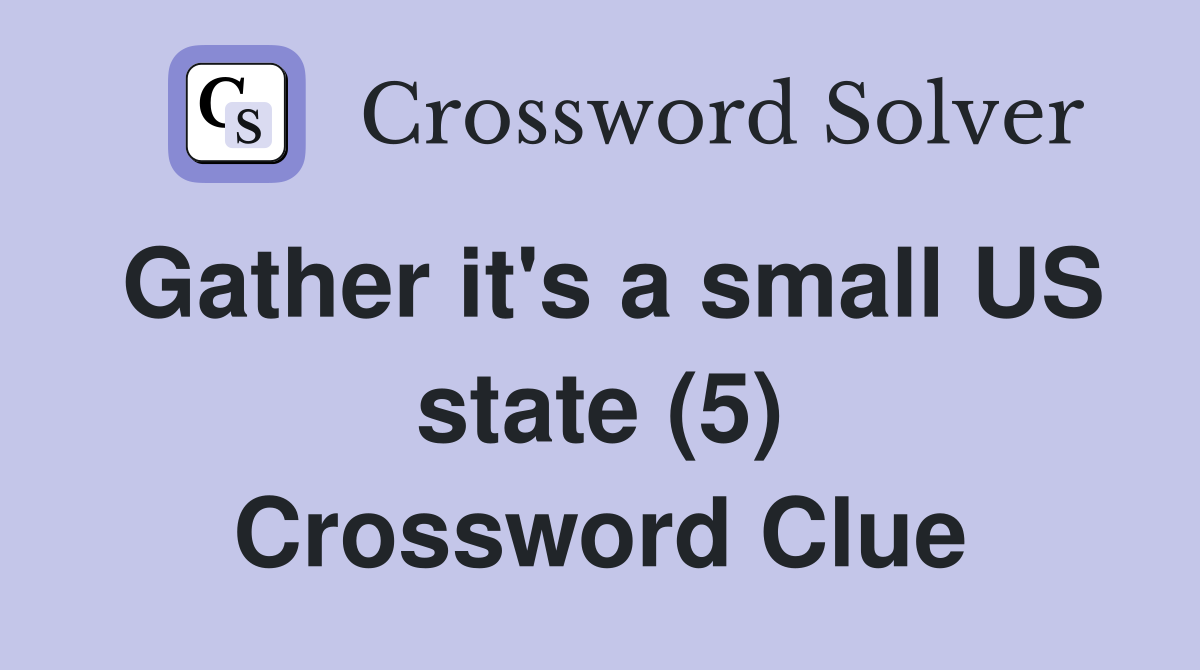 Gather it's a small US state (5) Crossword Clue