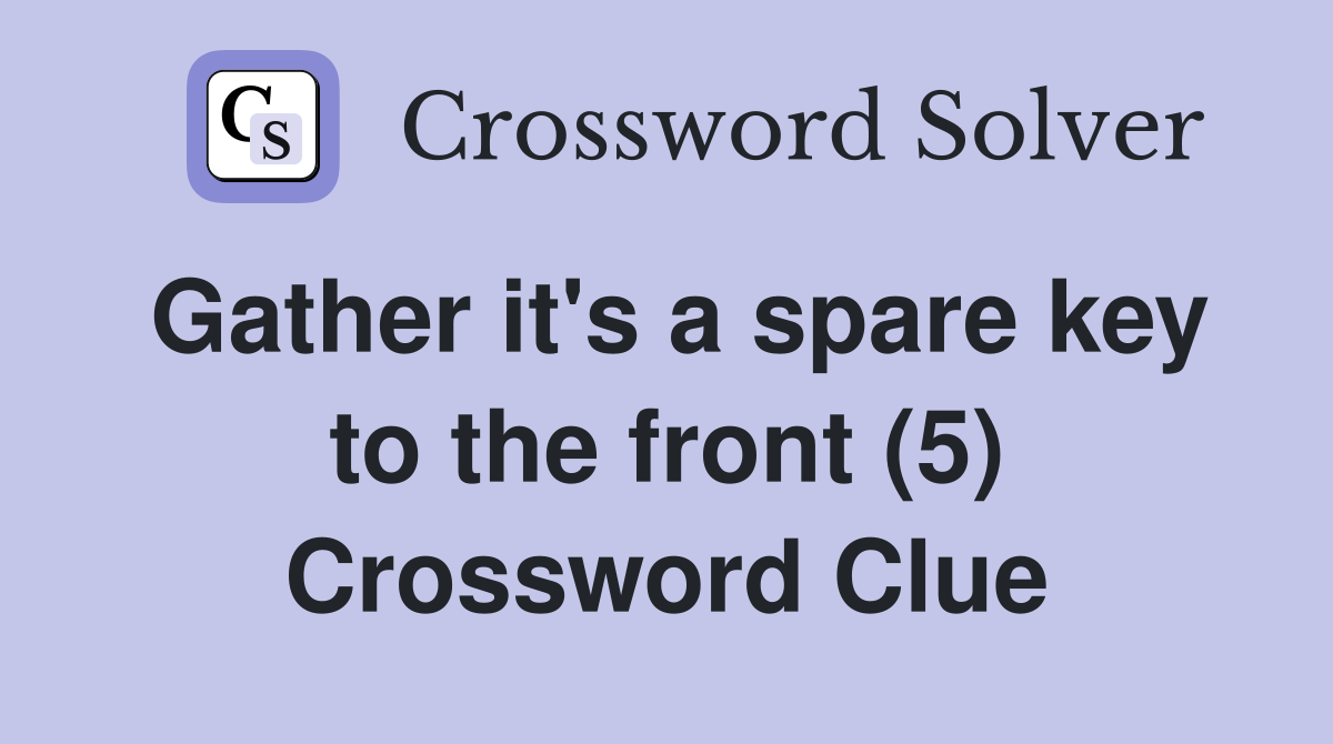 Gather it's a spare key to the front (5) Crossword Clue