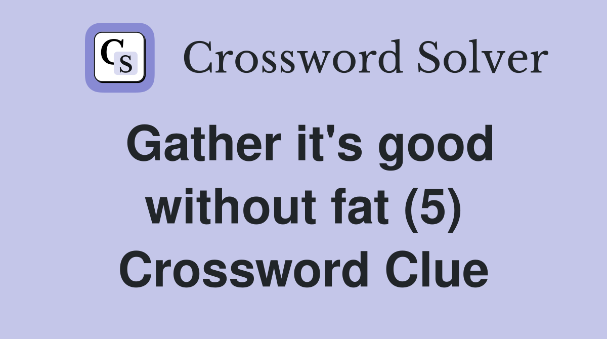 Gather it's good without fat (5) Crossword Clue