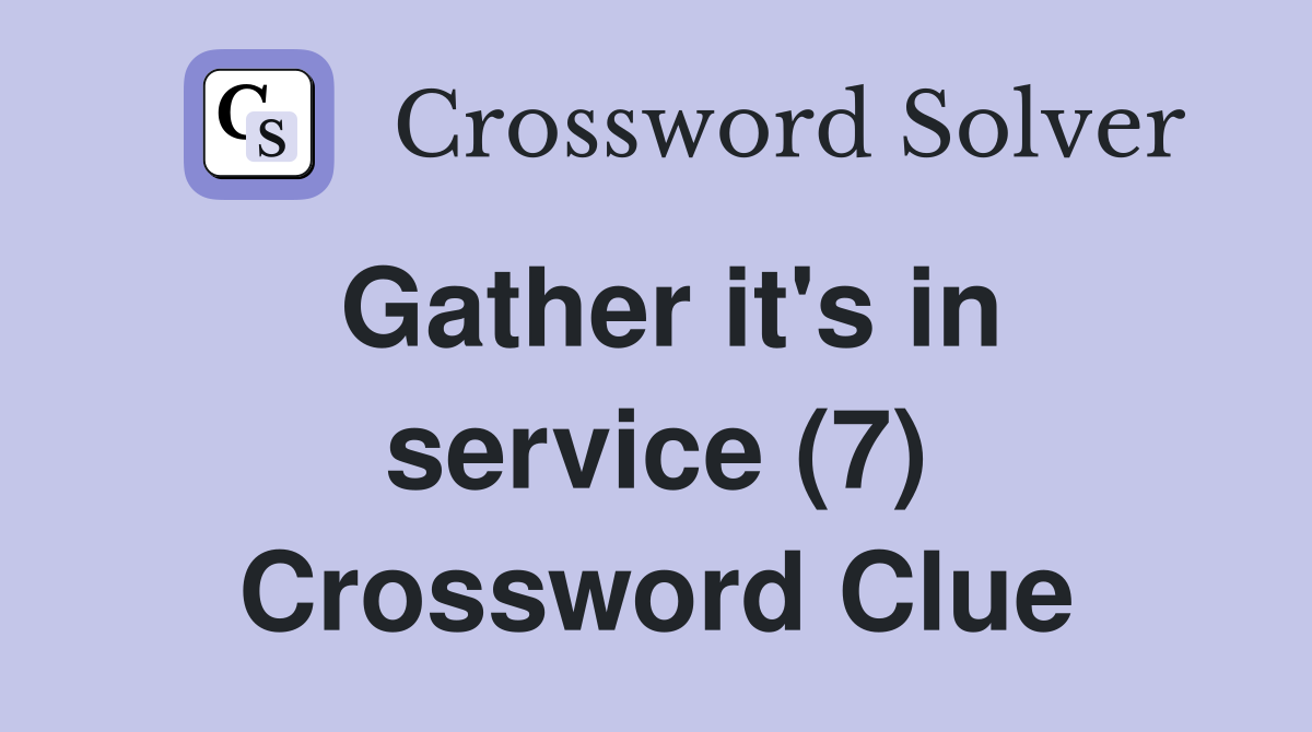Gather it's in service (7) Crossword Clue