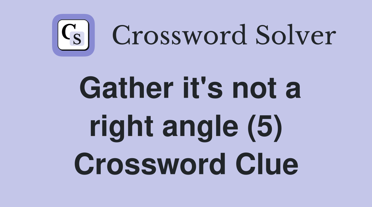 Gather it's not a right angle (5) Crossword Clue