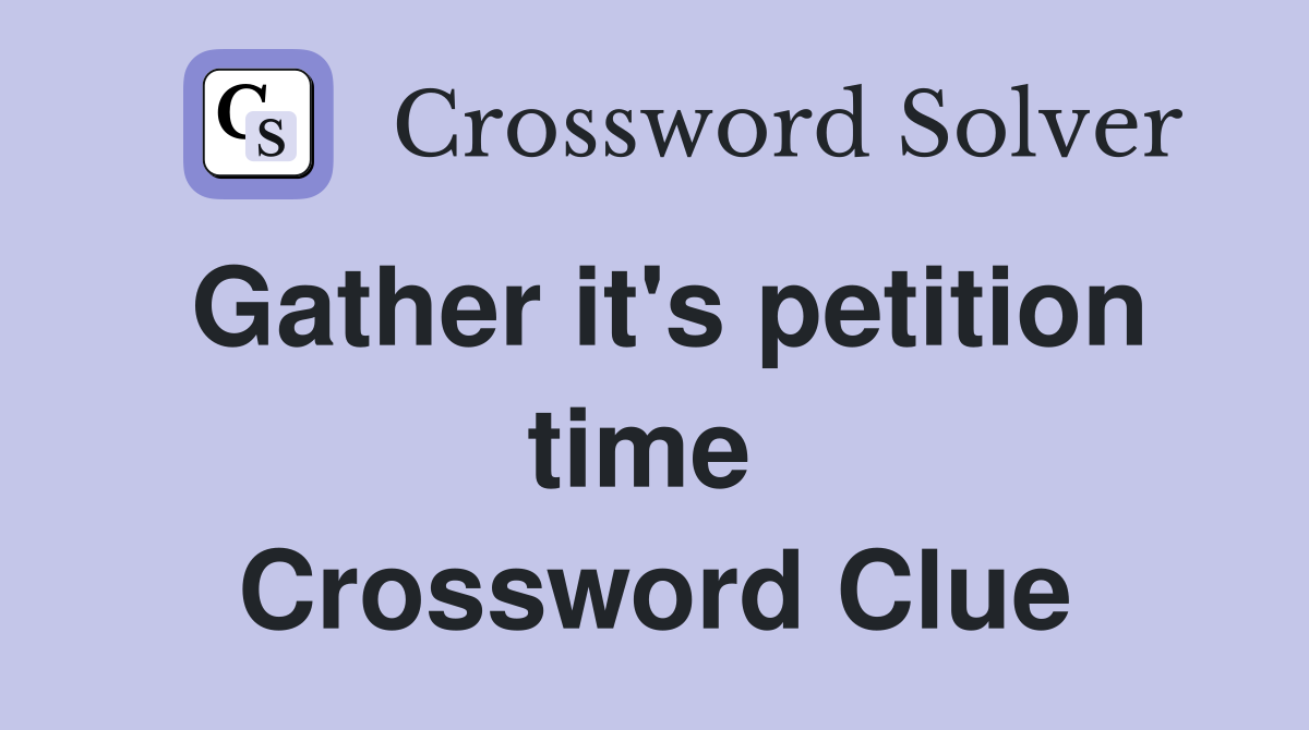 Gather it's petition time  Crossword Clue