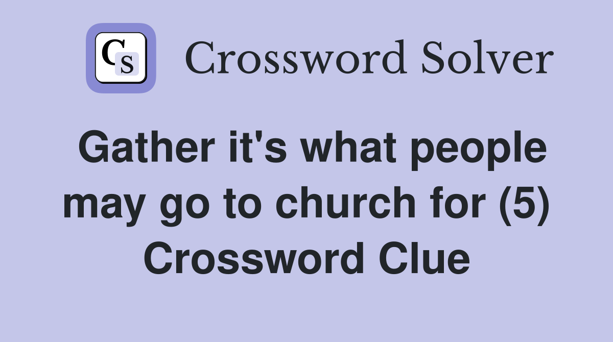 Gather it's what people may go to church for (5) Crossword Clue