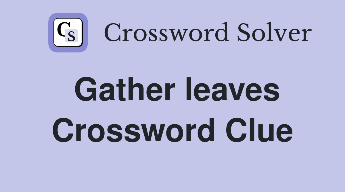Gather leaves Crossword Clue