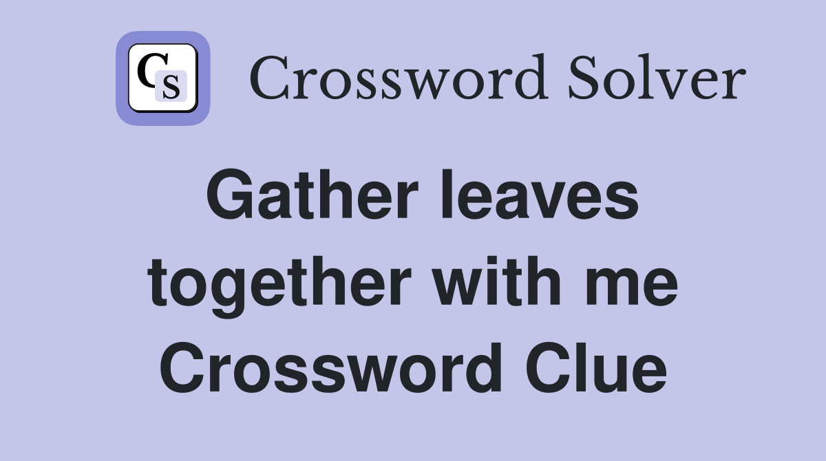 Gather leaves together with me Crossword Clue