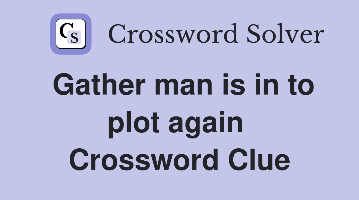 Gather man is in to plot again  Crossword Clue