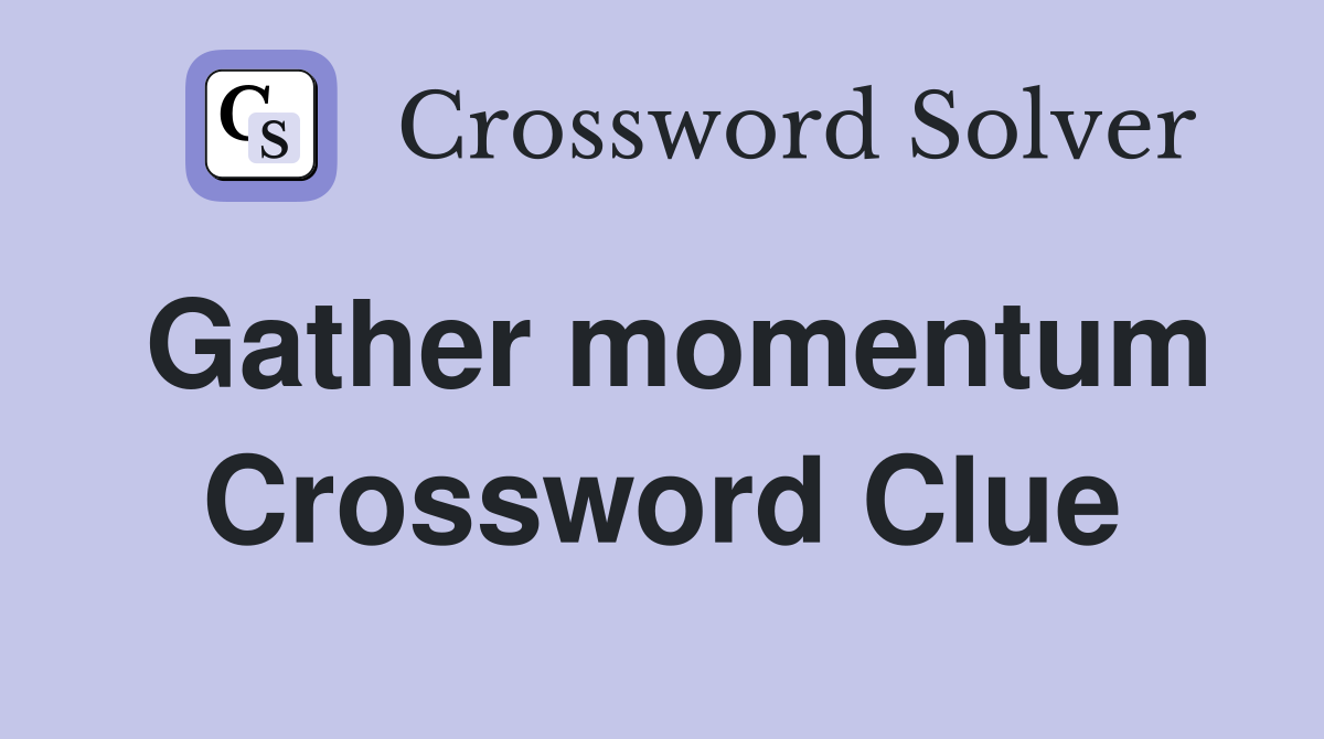 Gather momentum Crossword Clue