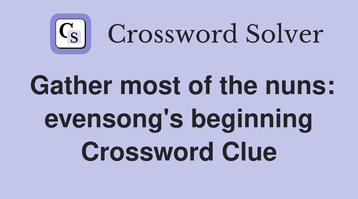Gather most of the nuns: evensong's beginning Crossword Clue