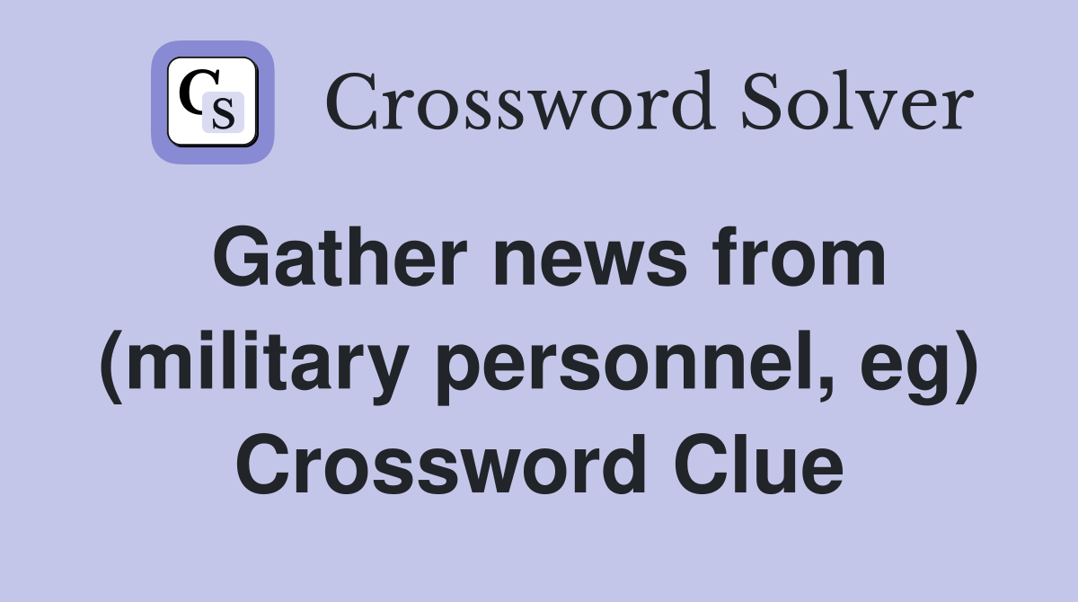 Gather news from (military personnel, eg) Crossword Clue