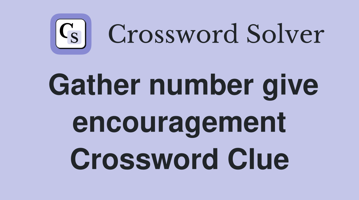 Gather number give encouragement Crossword Clue