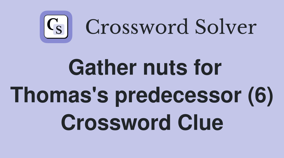 Gather nuts for Thomas's predecessor (6) Crossword Clue