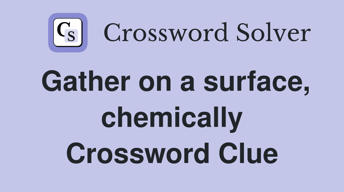 Gather on a surface, chemically Crossword Clue