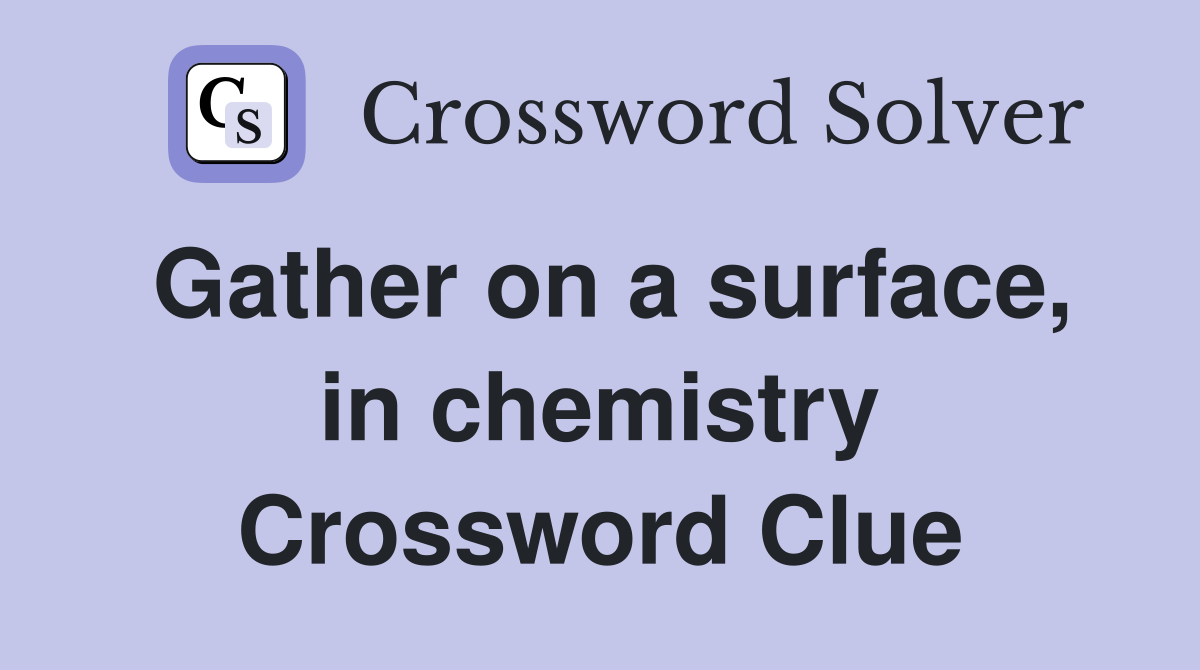 Gather on a surface, in chemistry Crossword Clue