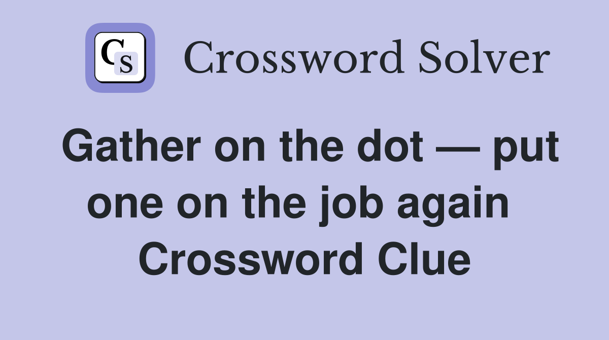 Gather on the dot — put one on the job again  Crossword Clue