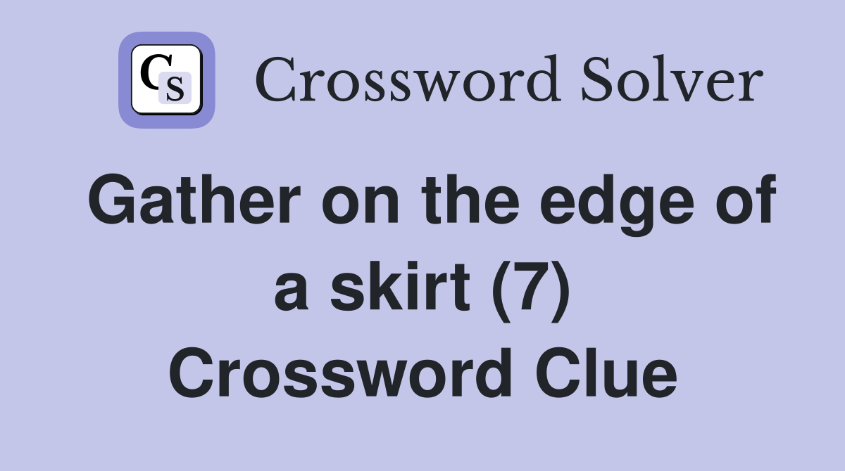 Gather on the edge of a skirt (7) Crossword Clue