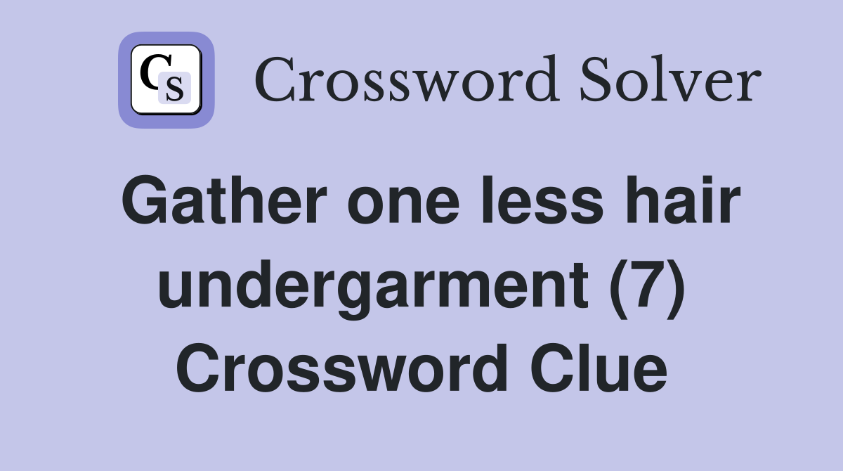 Gather one less hair undergarment (7) Crossword Clue