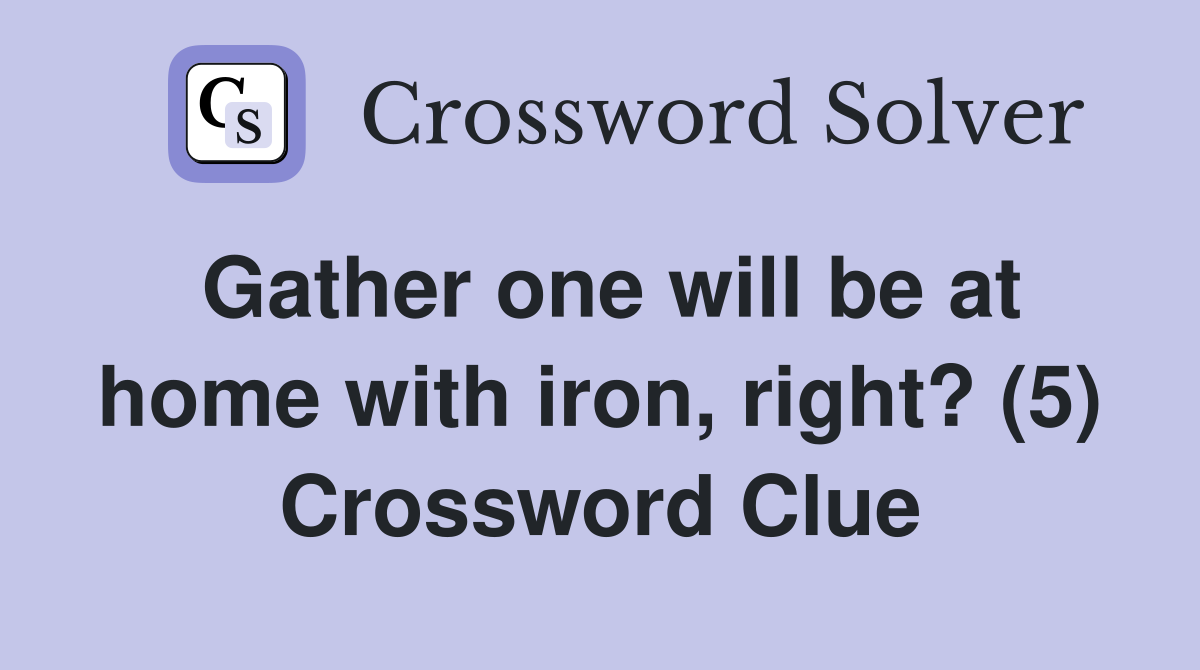 Gather one will be at home with iron, right? (5) Crossword Clue