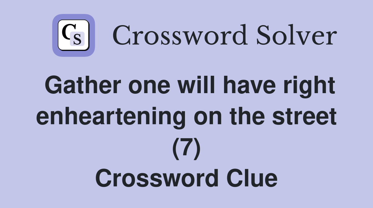 Gather one will have right enheartening on the street (7) Crossword Clue